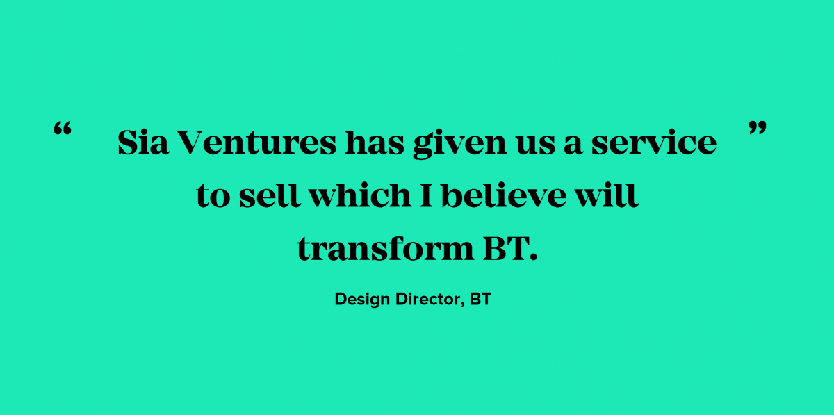 Sia Ventures has given us a service to sell which I believe will transform BT.