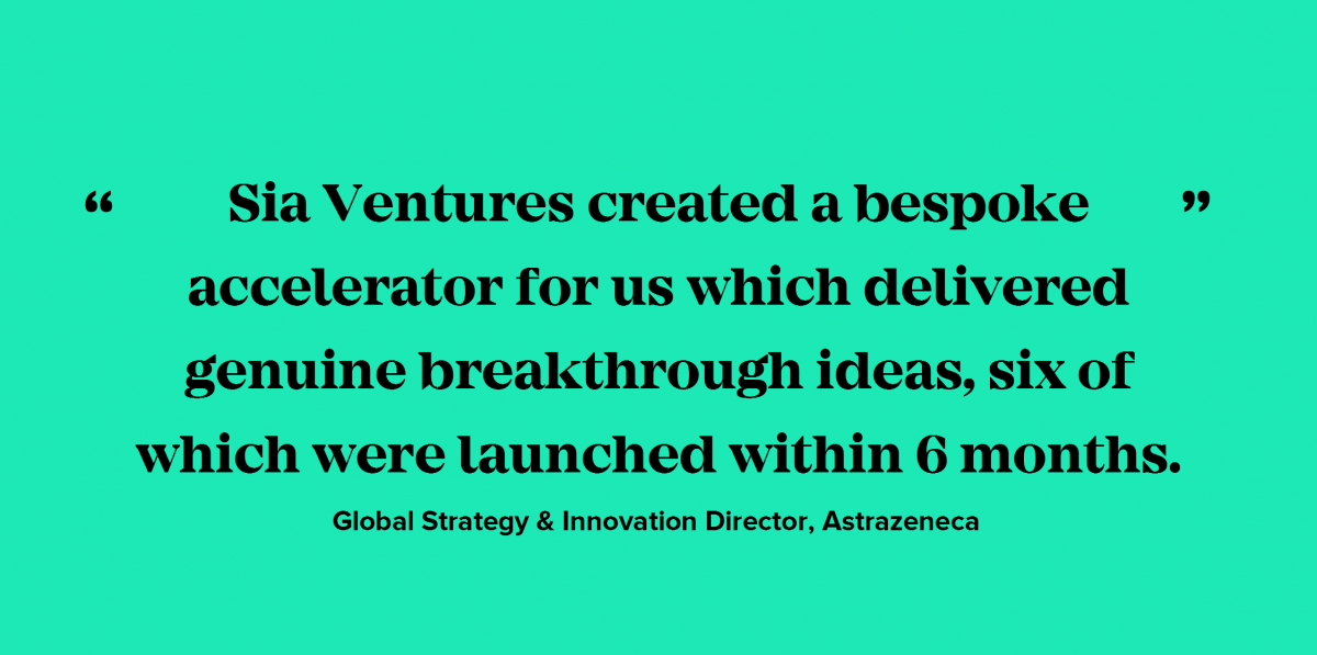 Sia Ventures created a bespoke accelerator for us which delivered genuine breakthrough ideas, six of which were launched within 6 months