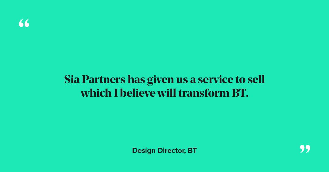 Sia Partners has given us a service to sell which I believe will transform BT.