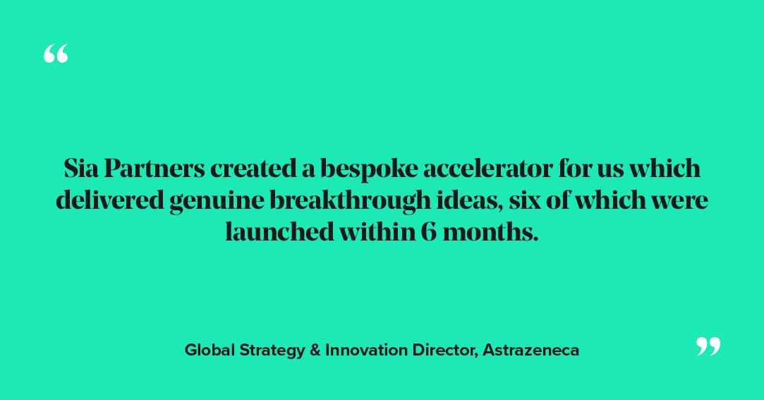 Sia Partners created a bespoke accelerator for us which delivered genuine breakthrough ideas, six of which were launched within 6 months