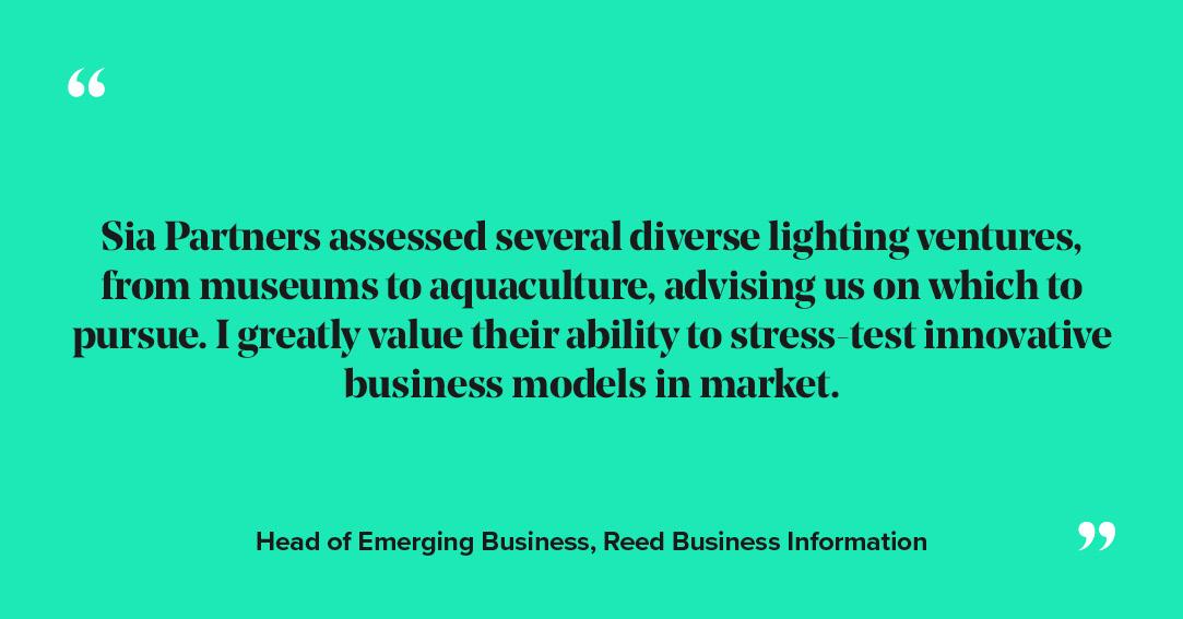 Sia Partners assessed several diverse lighting ventures, from museums to aquaculture, advising us on which to pursue. I greatly value their ability to stress-test innovative business models in market. 