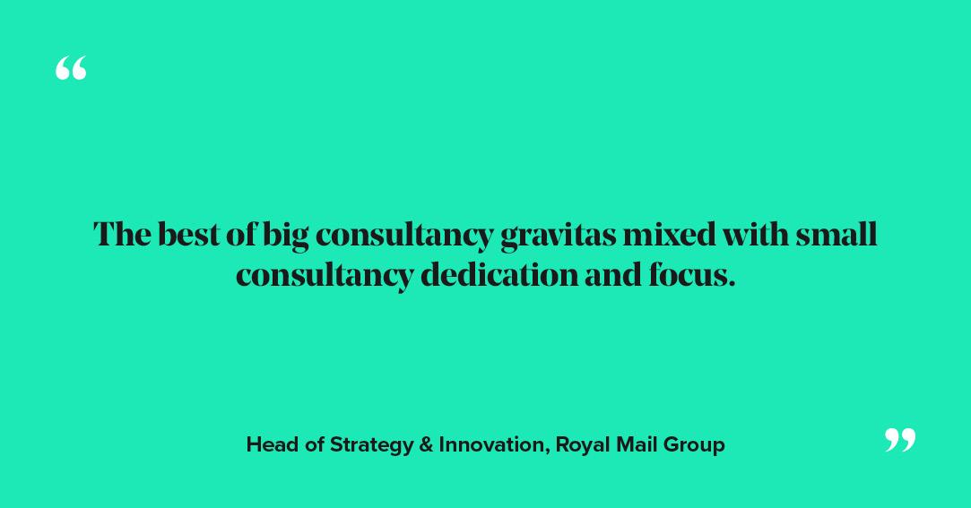 The best of big consultancy gravitas mixed with small consultancy dedication and focus.